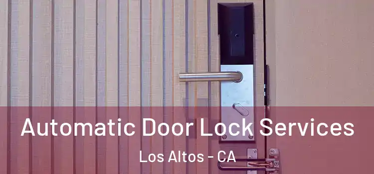 Automatic Door Lock Services Los Altos - CA
