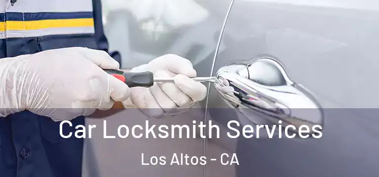 Car Locksmith Services Los Altos - CA