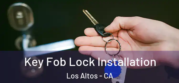 Key Fob Lock Installation Los Altos - CA