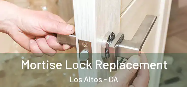 Mortise Lock Replacement Los Altos - CA
